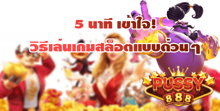 Pussy888 5 นาที เข้าใจ! วิธีเล่นเกมส์สล็อตให้ไว Free 24 hr