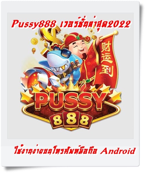 Pussy888_เวอร์ชั่นล่าสุด2022_ใช้งานง่าย